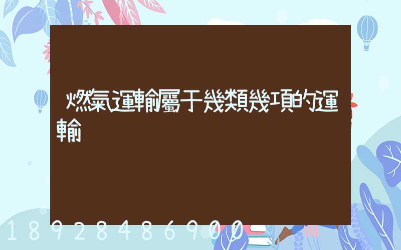 燃氣運輸屬于幾類幾項的運輸