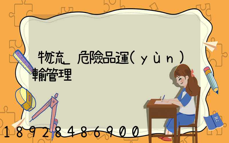 物流_危險品運(yùn)輸管理