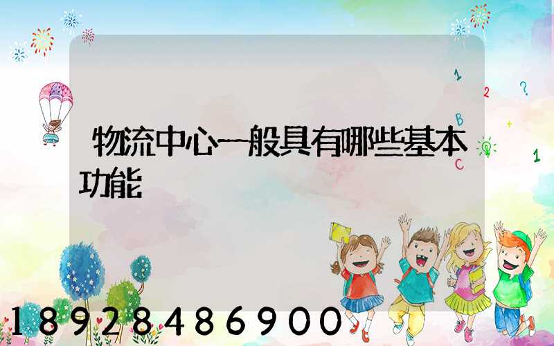 物流中心一般具有哪些基本功能