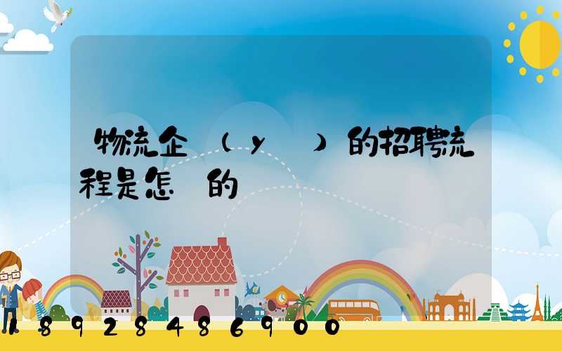 物流企業(yè)的招聘流程是怎樣的