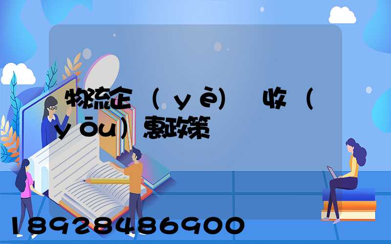 物流企業(yè)稅收優(yōu)惠政策