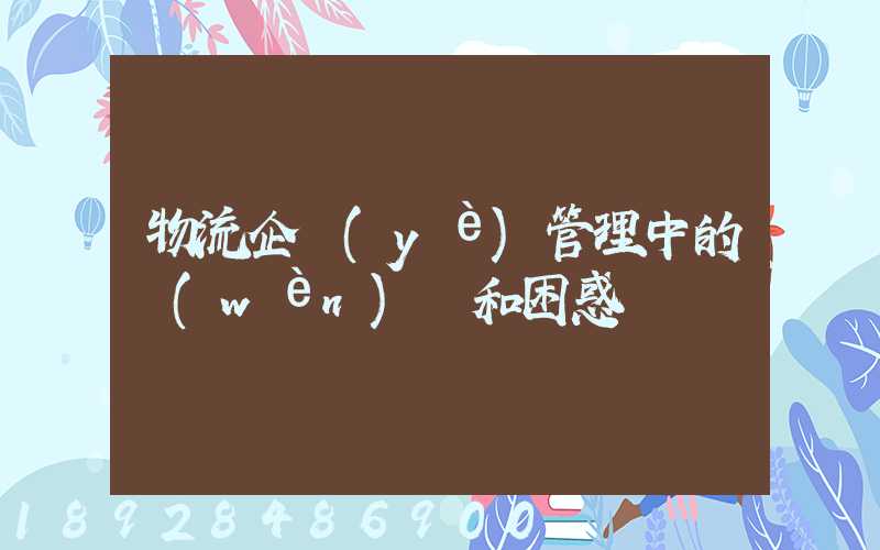 物流企業(yè)管理中的問(wèn)題和困惑