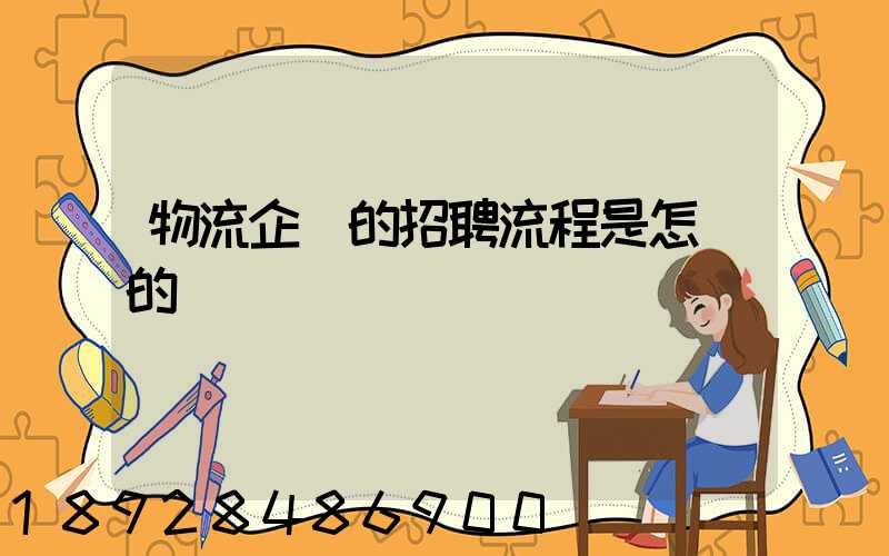 物流企業的招聘流程是怎樣的