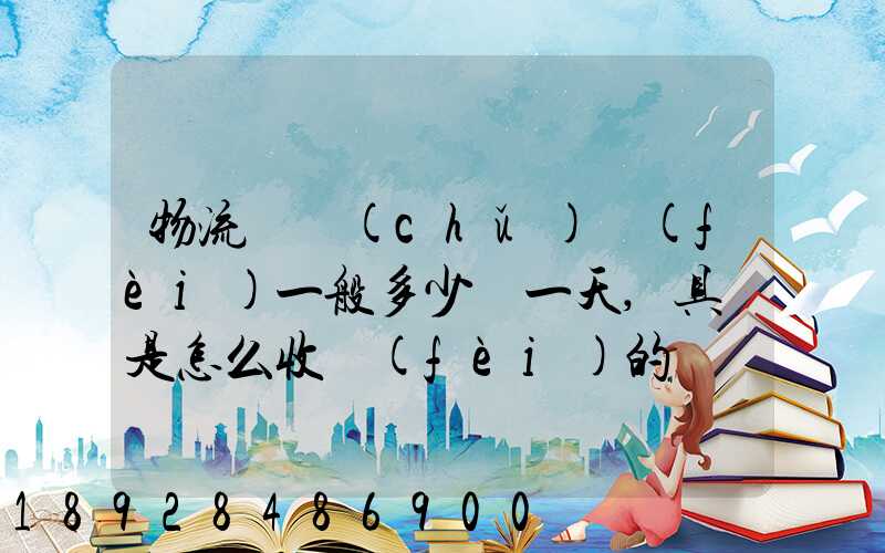 物流倉儲(chǔ)費(fèi)一般多少錢一天,具體是怎么收費(fèi)的