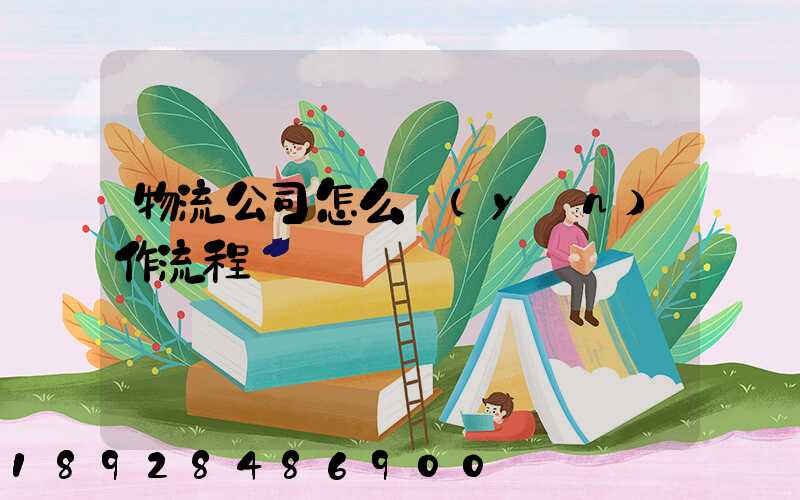 物流公司怎么運(yùn)作流程