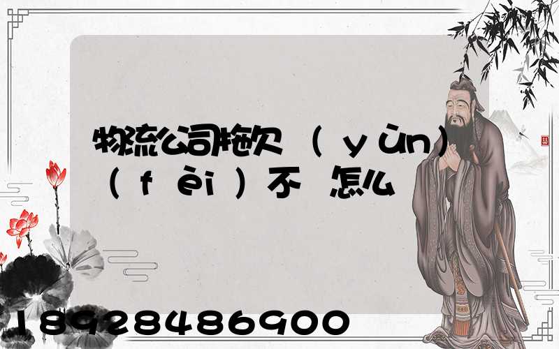 物流公司拖欠運(yùn)費(fèi)不給怎么辦