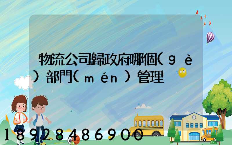 物流公司歸政府哪個(gè)部門(mén)管理