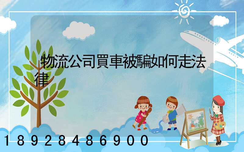 物流公司買車被騙如何走法律