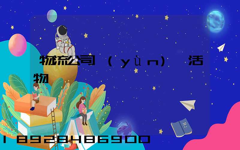 物流公司運(yùn)輸活物嗎