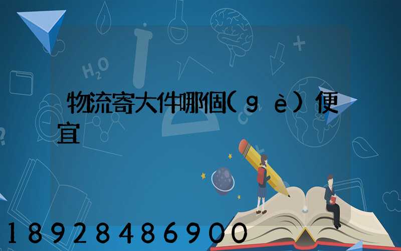 物流寄大件哪個(gè)便宜