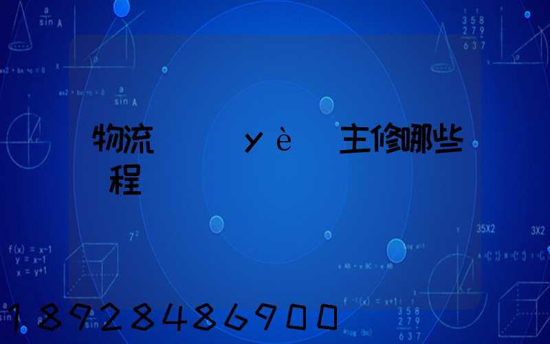 物流專業(yè)主修哪些課程