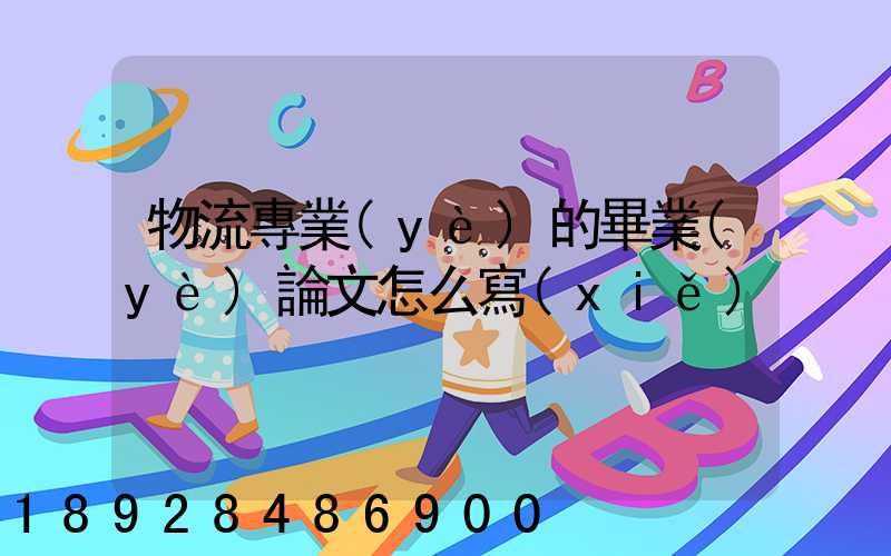 物流專業(yè)的畢業(yè)論文怎么寫(xiě)