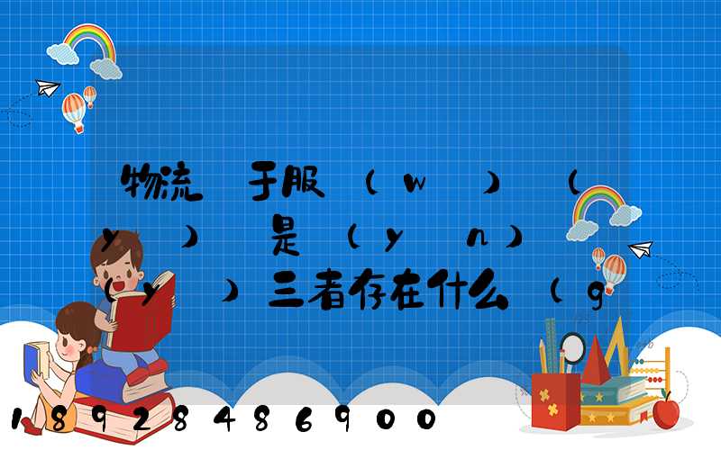 物流屬于服務(wù)業(yè)還是運(yùn)輸業(yè)三者存在什么關(guān)系