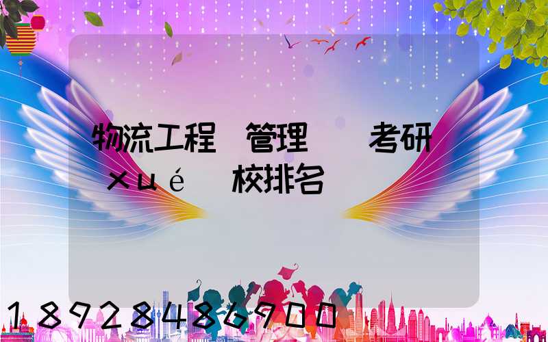 物流工程與管理專碩考研學(xué)校排名