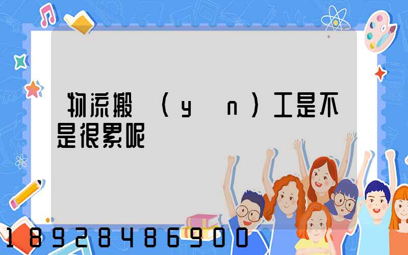 物流搬運(yùn)工是不是很累呢