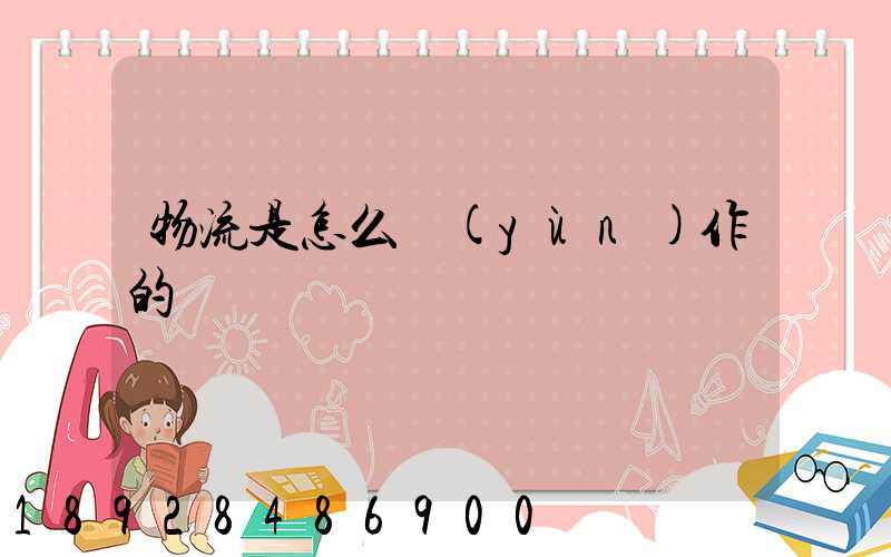 物流是怎么運(yùn)作的