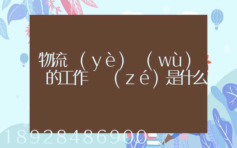 物流業(yè)務(wù)員的工作職責(zé)是什么