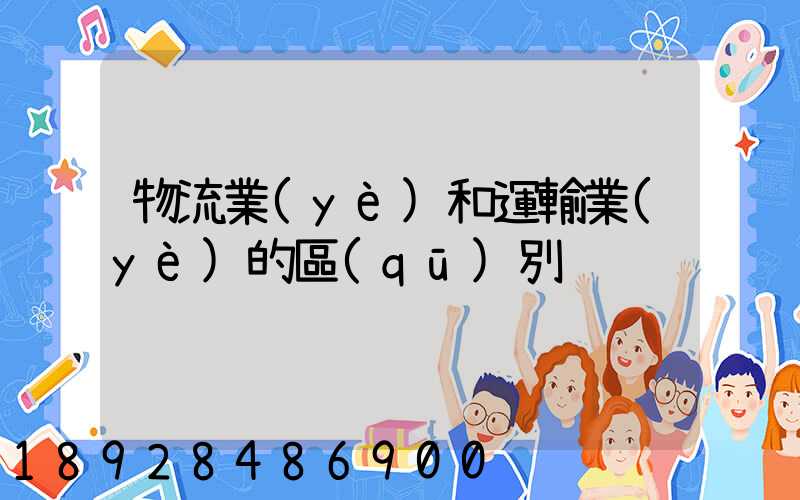 物流業(yè)和運輸業(yè)的區(qū)別