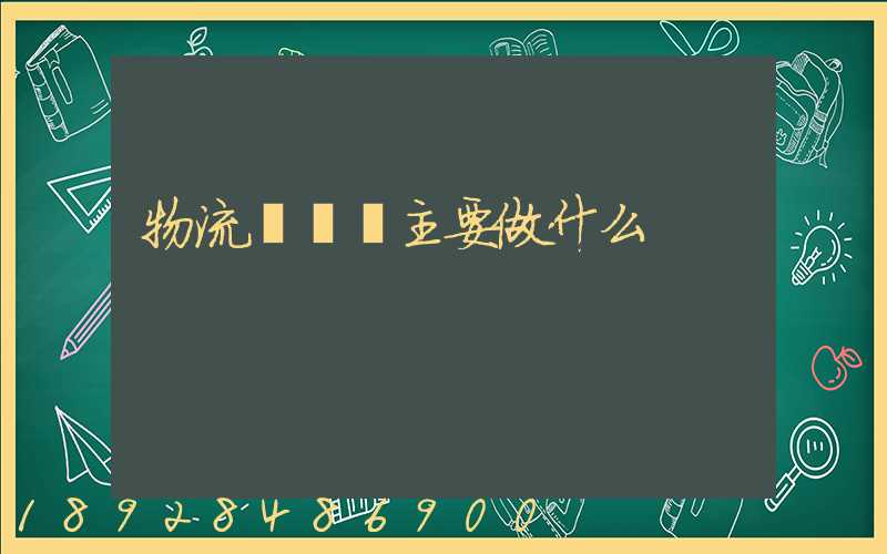 物流業務員主要做什么