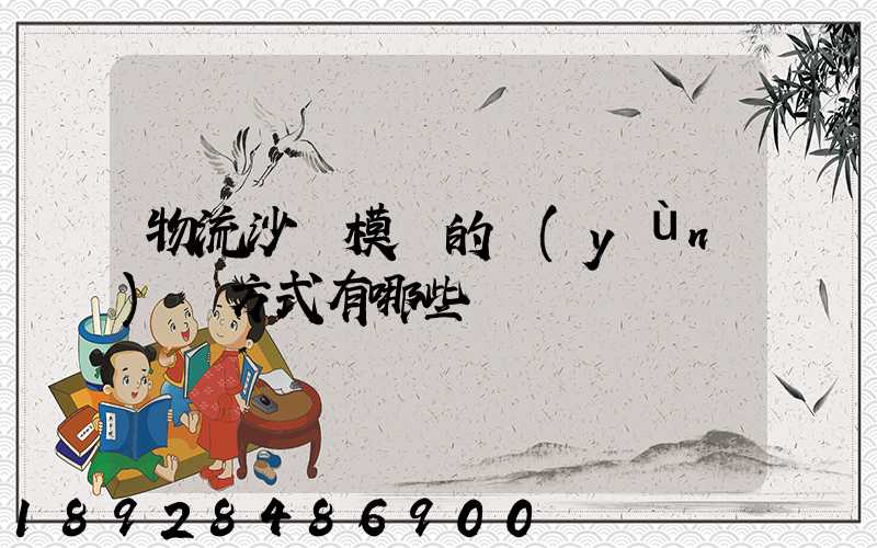 物流沙盤模擬的運(yùn)輸方式有哪些