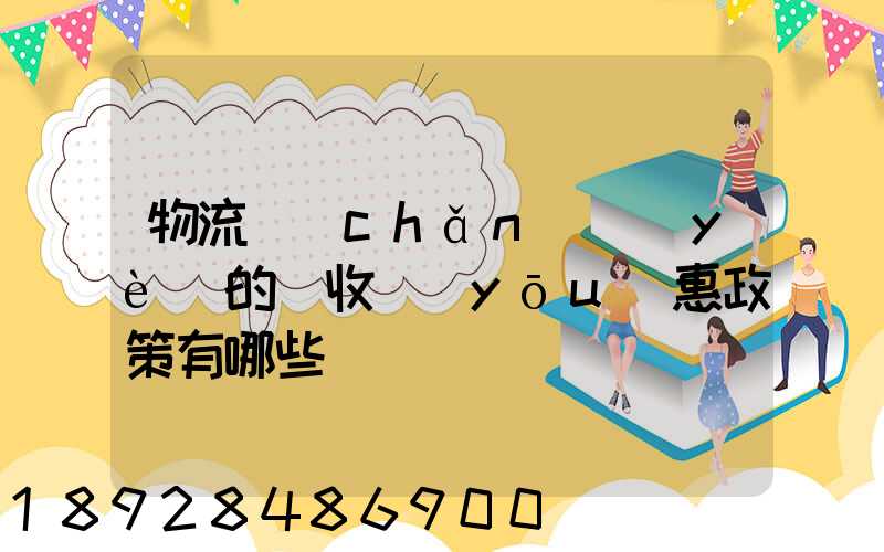 物流產(chǎn)業(yè)的稅收優(yōu)惠政策有哪些