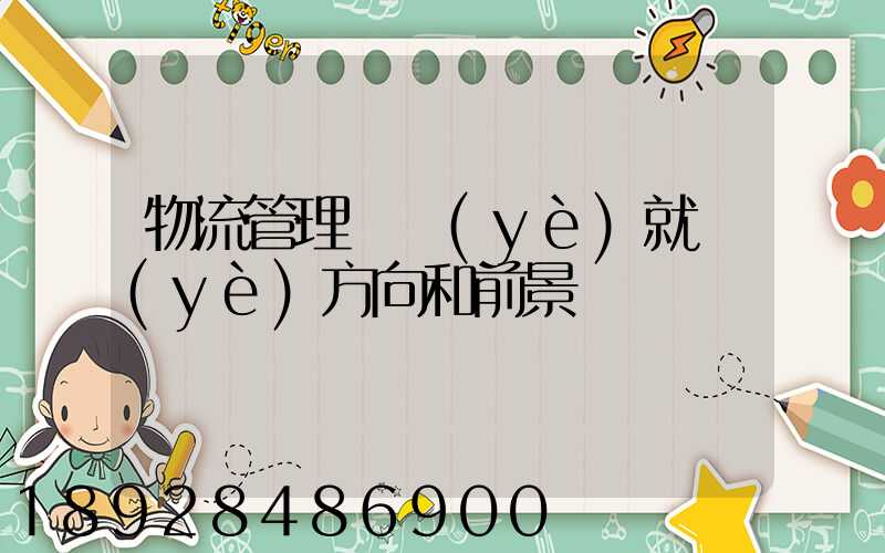 物流管理專業(yè)就業(yè)方向和前景