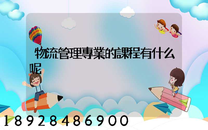 物流管理專業的課程有什么呢