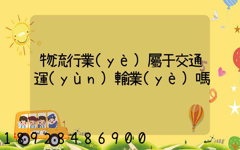 物流行業(yè)屬于交通運(yùn)輸業(yè)嗎