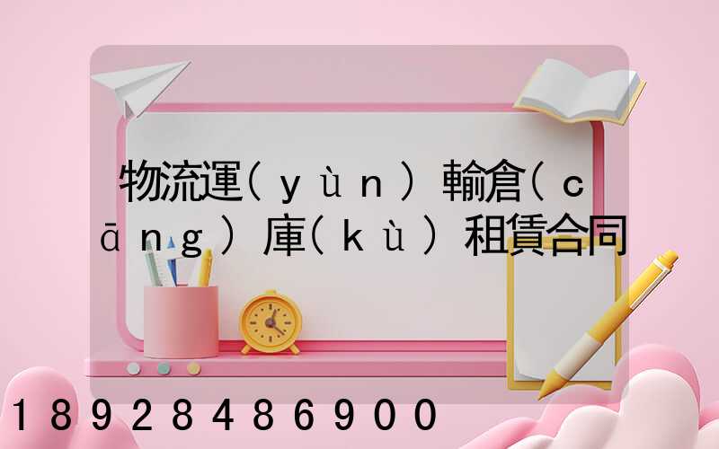 物流運(yùn)輸倉(cāng)庫(kù)租賃合同