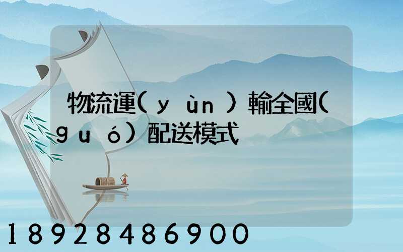 物流運(yùn)輸全國(guó)配送模式