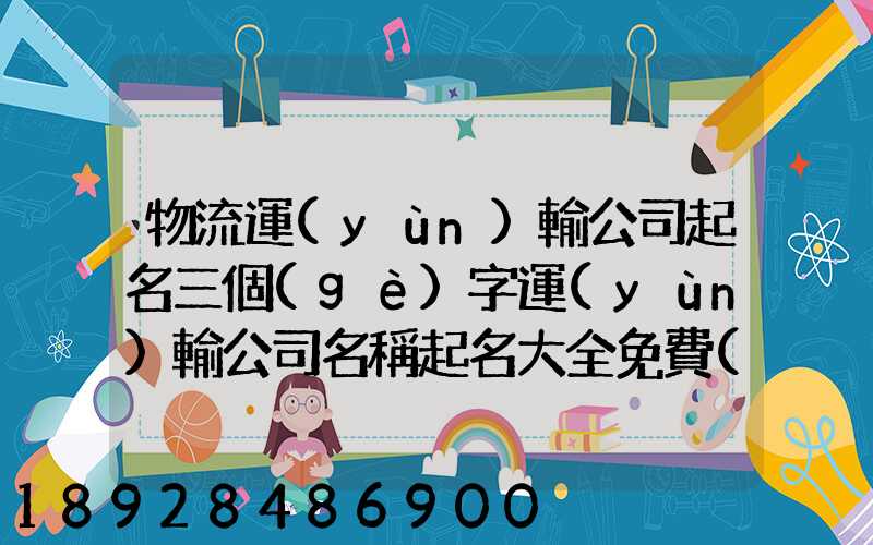 物流運(yùn)輸公司起名三個(gè)字運(yùn)輸公司名稱起名大全免費(fèi)
