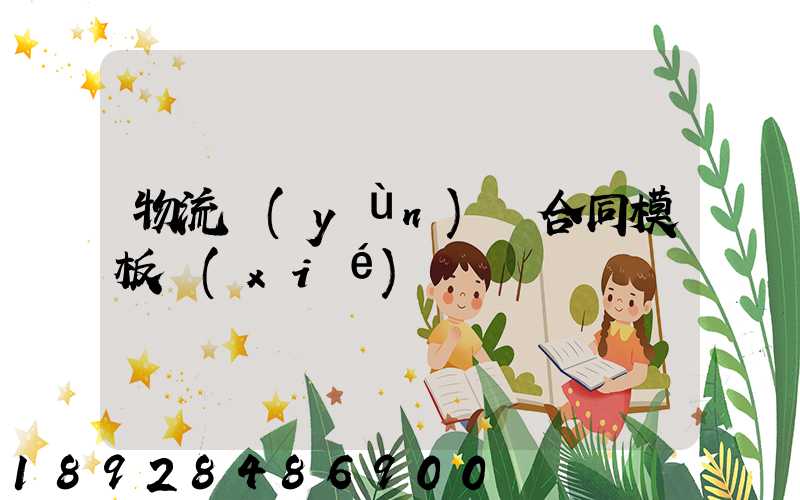 物流運(yùn)輸合同模板協(xié)議