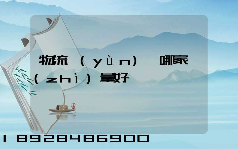 物流運(yùn)輸哪家質(zhì)量好