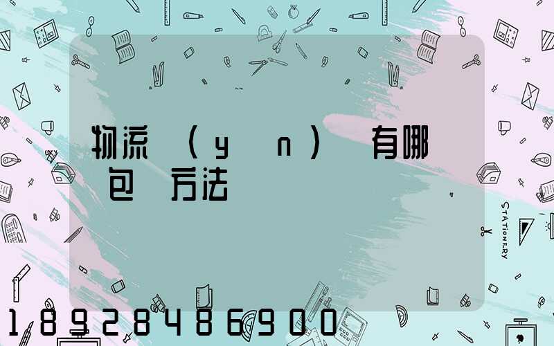 物流運(yùn)輸有哪幾樣包裝方法