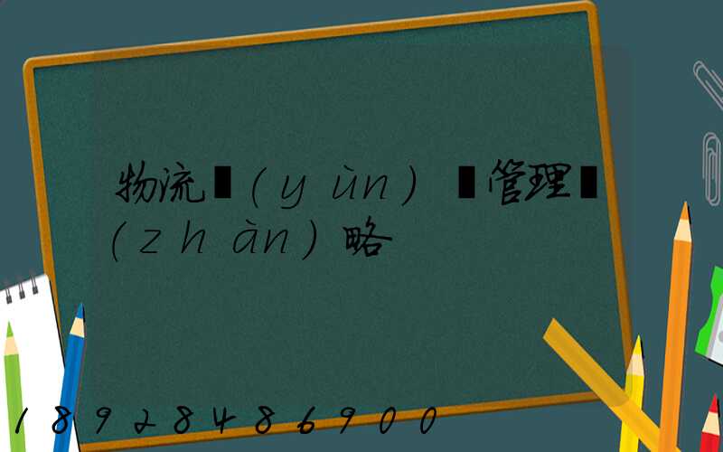 物流運(yùn)輸管理戰(zhàn)略