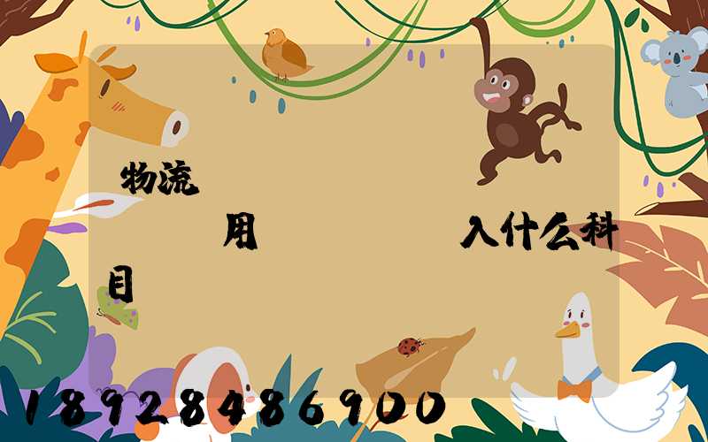 物流運(yùn)輸費(fèi)用計(jì)入什么科目