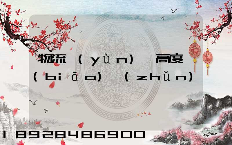 物流運(yùn)輸高度標(biāo)準(zhǔn)