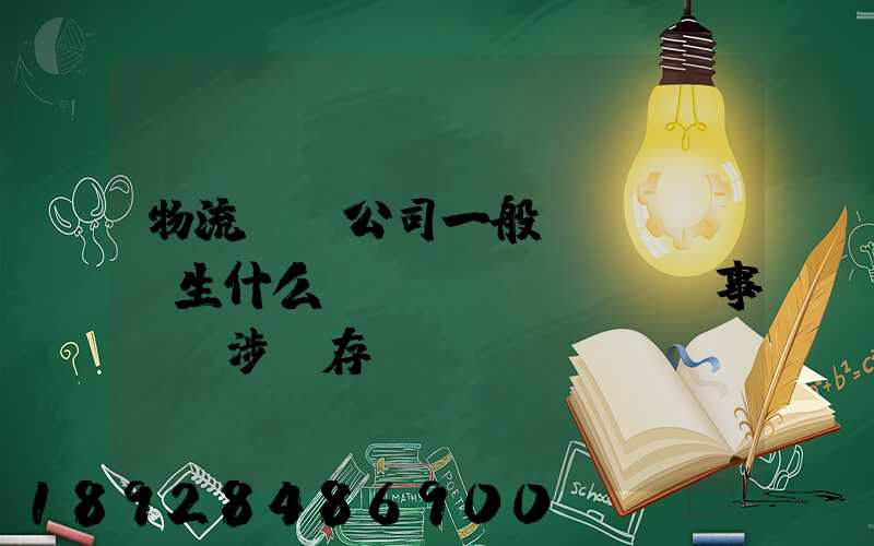 物流運輸公司一般發(fā)生什么經(jīng)濟事項時涉及存現(xiàn)業(yè)務(wù)