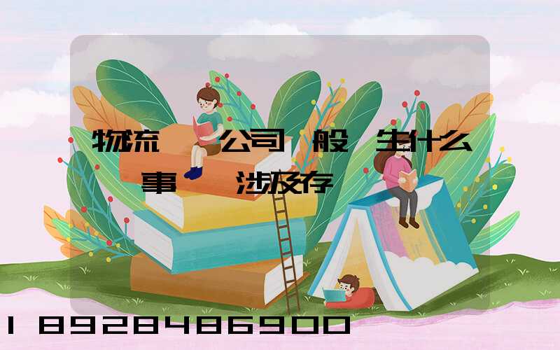 物流運輸公司一般發生什么經濟事項時涉及存現業務