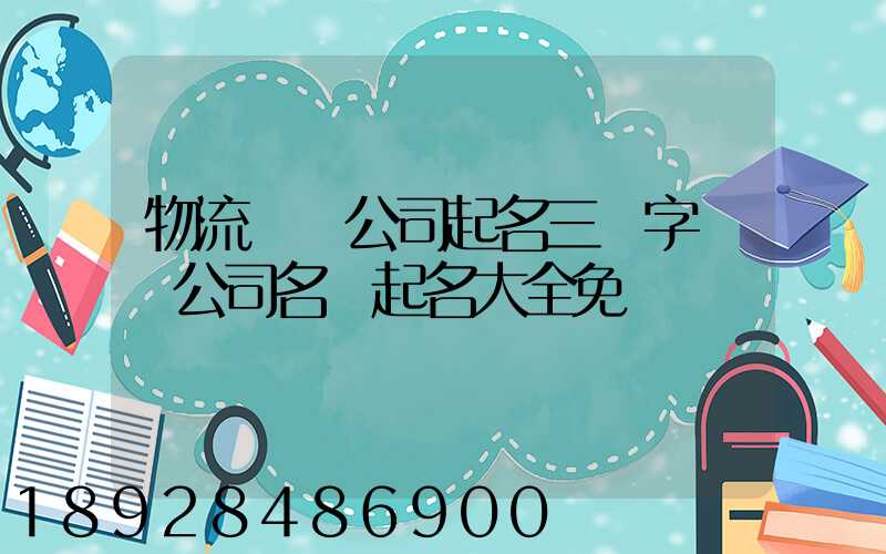 物流運輸公司起名三個字運輸公司名稱起名大全免費