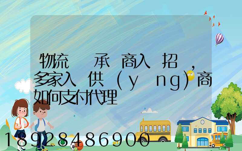 物流運輸承運商入圍招標,多家入圍供應(yīng)商如何支付代理費