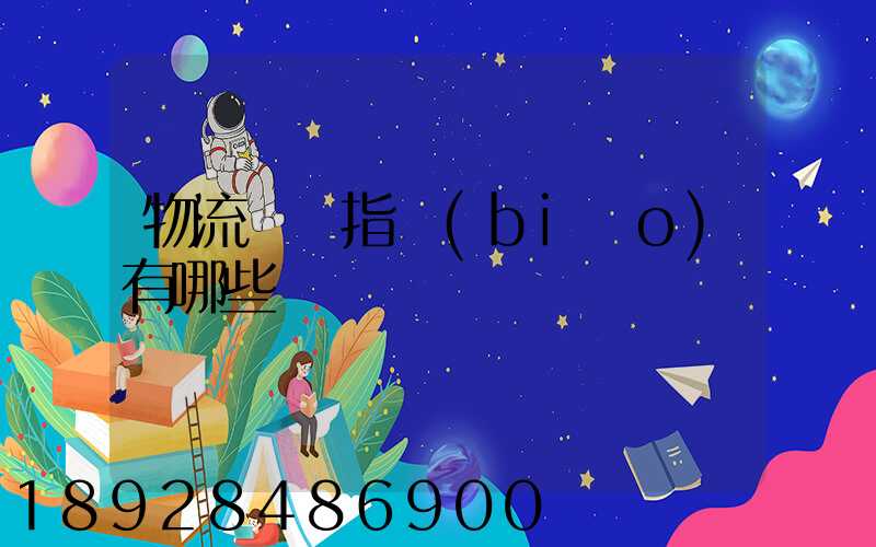 物流運輸指標(biāo)有哪些