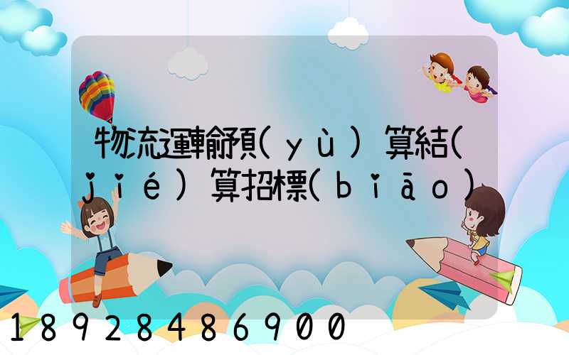 物流運輸預(yù)算結(jié)算招標(biāo)