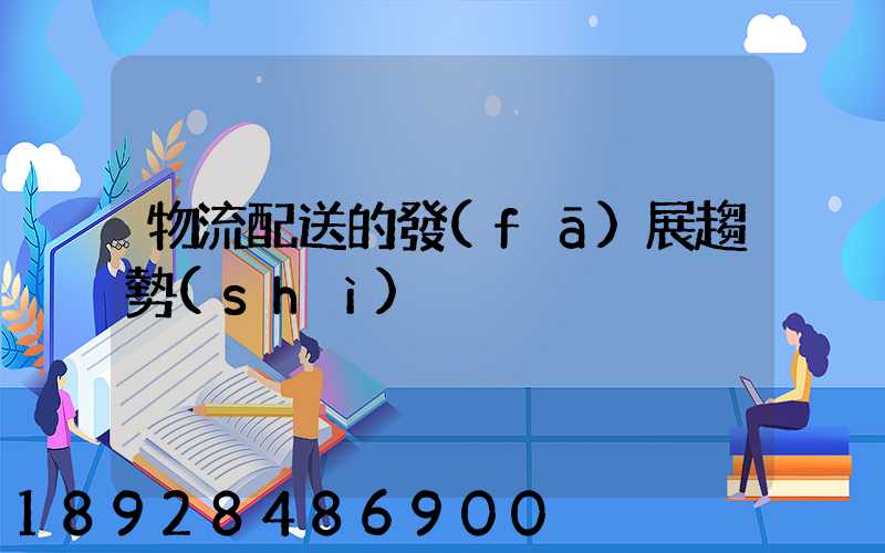 物流配送的發(fā)展趨勢(shì)