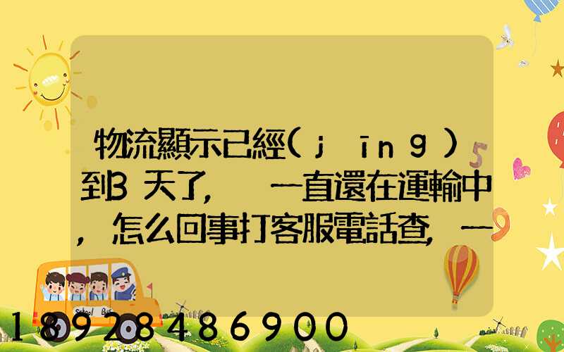 物流顯示已經(jīng)到3天了,卻一直還在運輸中,怎么回事打客服電話查,一直...