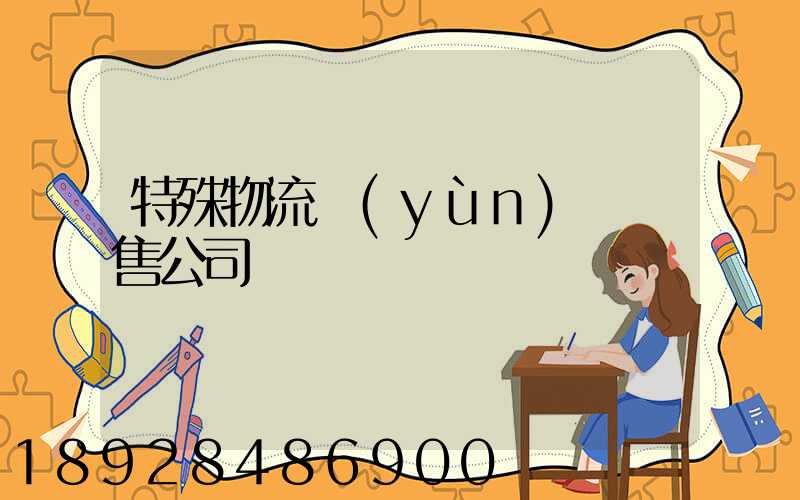 特殊物流運(yùn)輸銷售公司