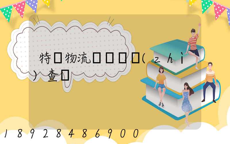 特種物流運輸資質(zhì)查詢