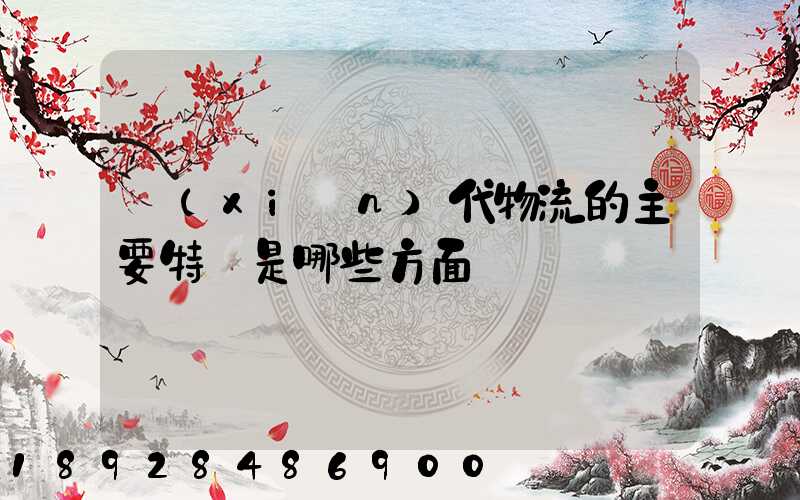 現(xiàn)代物流的主要特點是哪些方面