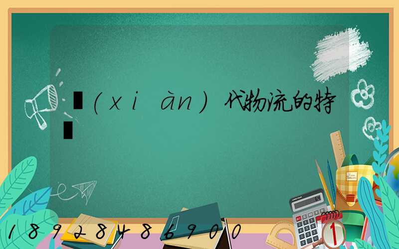 現(xiàn)代物流的特點