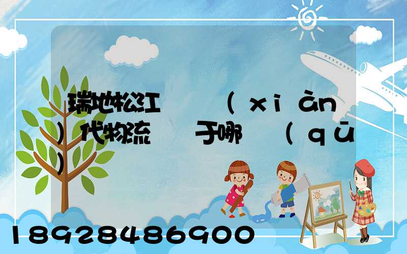 瑞地松江雙層現(xiàn)代物流園屬于哪個區(qū)